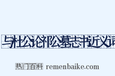 与杜公论祁公墓志书近义词是什么意思的图片